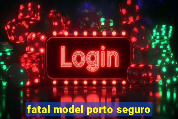 fatal model porto seguro